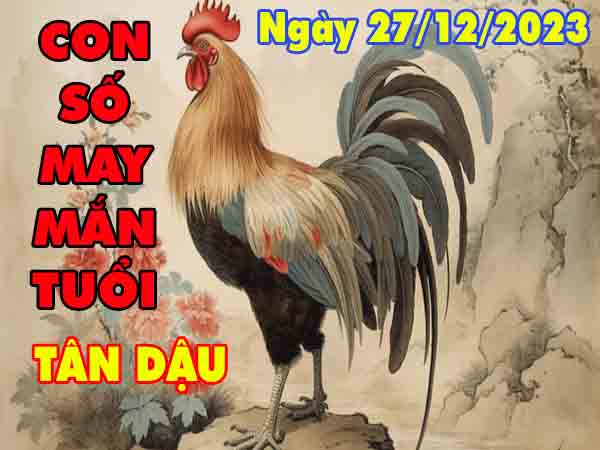 Nhận định con số may mắn tuổi Tân Dậu ngày 27/12/2023