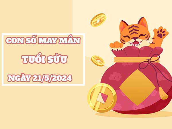 Con số may mắn tuổi Sửu ngày 21/5/2024 thứ 3 hôm nay